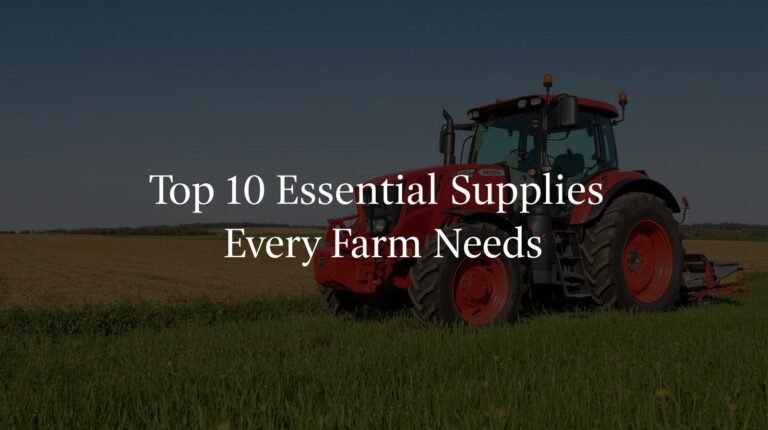 Top 10 Essential Tractor Supplies Every Farmer Needs